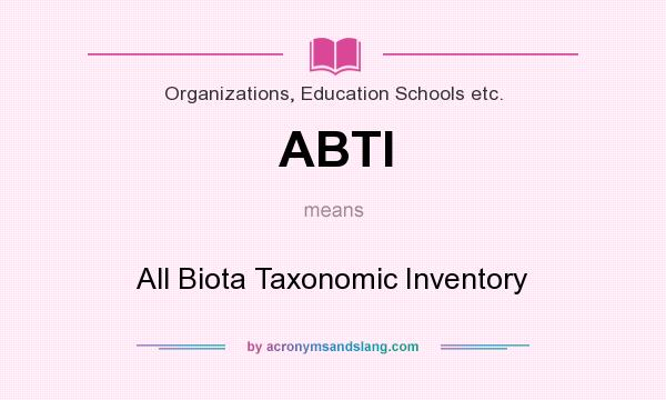 What does ABTI mean? It stands for All Biota Taxonomic Inventory