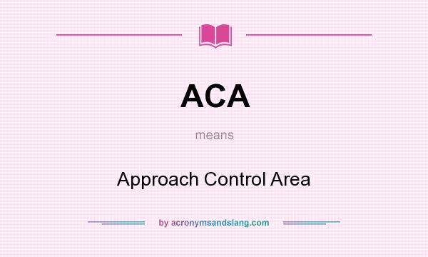 What does ACA mean? It stands for Approach Control Area