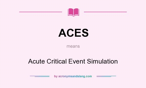 What does ACES mean? It stands for Acute Critical Event Simulation
