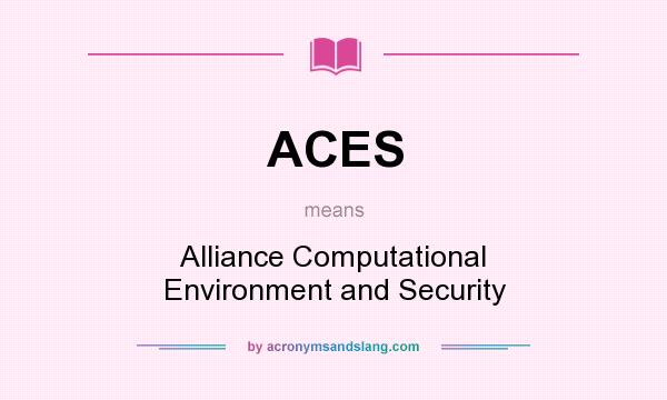 What does ACES mean? It stands for Alliance Computational Environment and Security