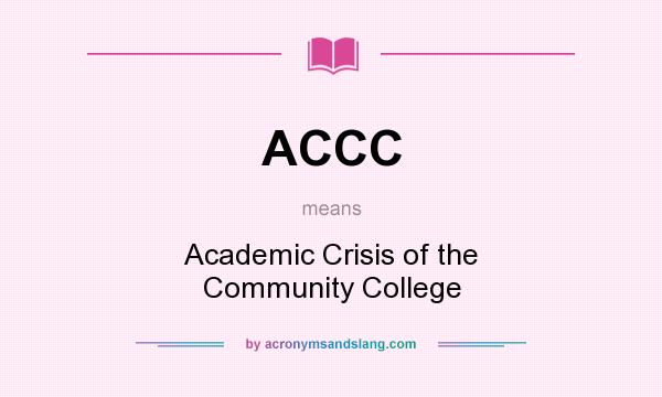 What does ACCC mean? It stands for Academic Crisis of the Community College