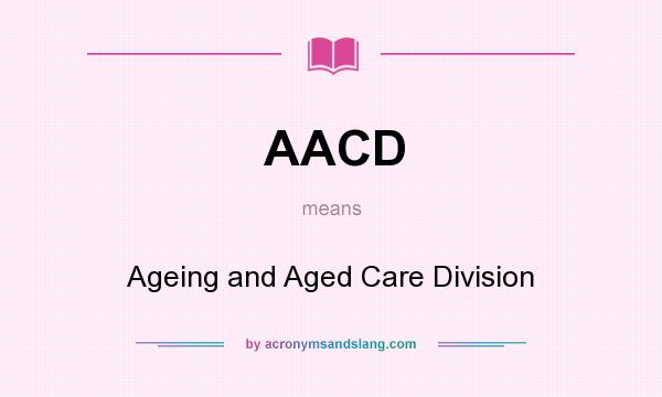What does AACD mean? It stands for Ageing and Aged Care Division