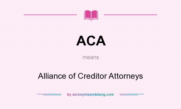 What does ACA mean? It stands for Alliance of Creditor Attorneys