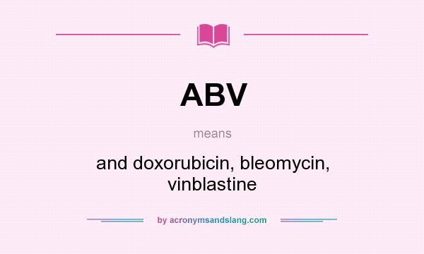 What does ABV mean? It stands for and doxorubicin, bleomycin, vinblastine