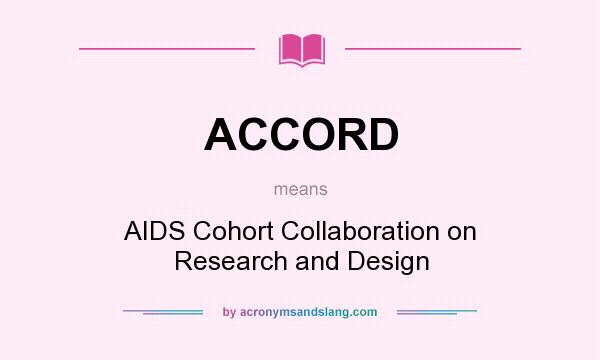 What does ACCORD mean? It stands for AIDS Cohort Collaboration on Research and Design