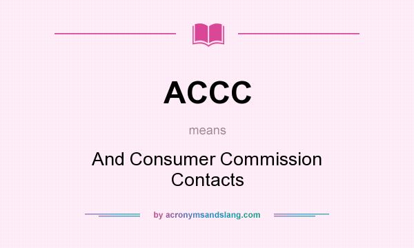 What does ACCC mean? It stands for And Consumer Commission Contacts