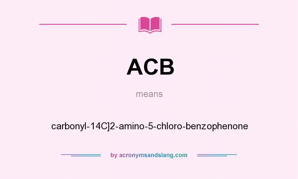 What does ACB mean? It stands for carbonyl-14C]2-amino-5-chloro-benzophenone