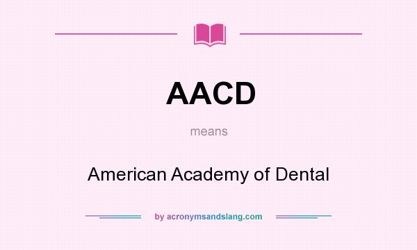 What does AACD mean? It stands for American Academy of Dental