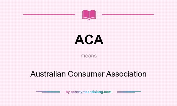 What does ACA mean? It stands for Australian Consumer Association