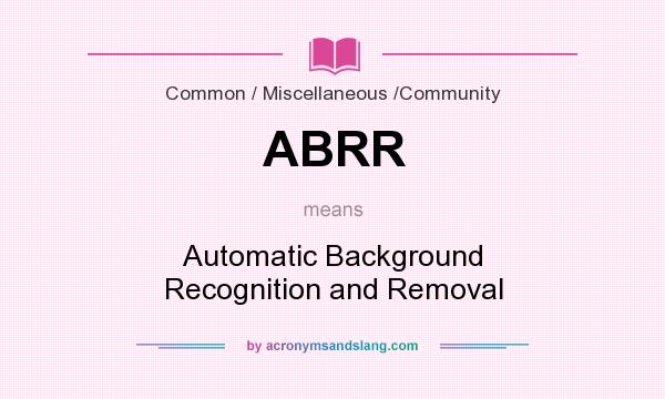 What does ABRR mean? It stands for Automatic Background Recognition and Removal