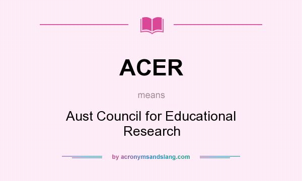 What does ACER mean? It stands for Aust Council for Educational Research