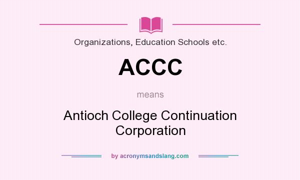 What does ACCC mean? It stands for Antioch College Continuation Corporation