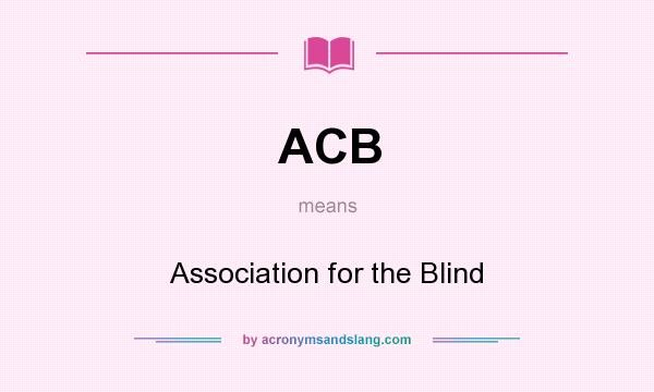 What does ACB mean? It stands for Association for the Blind