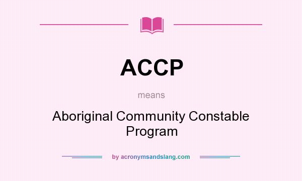What does ACCP mean? It stands for Aboriginal Community Constable Program