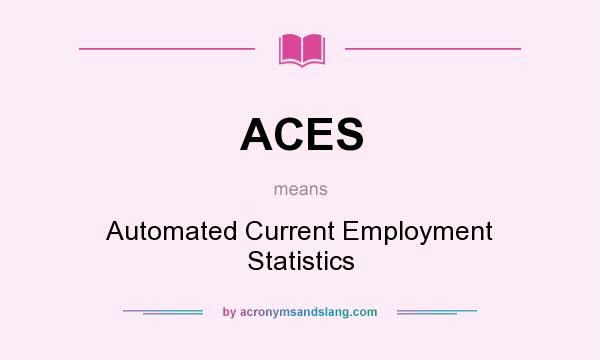 What does ACES mean? It stands for Automated Current Employment Statistics