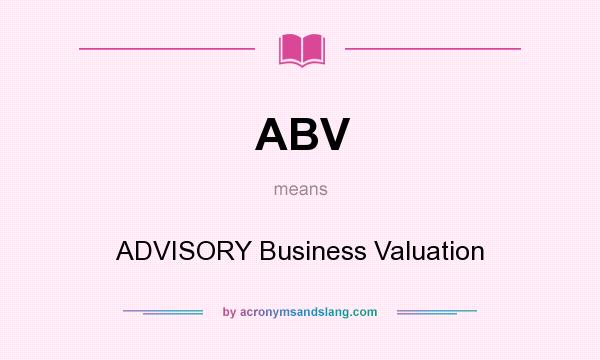 What does ABV mean? It stands for ADVISORY Business Valuation