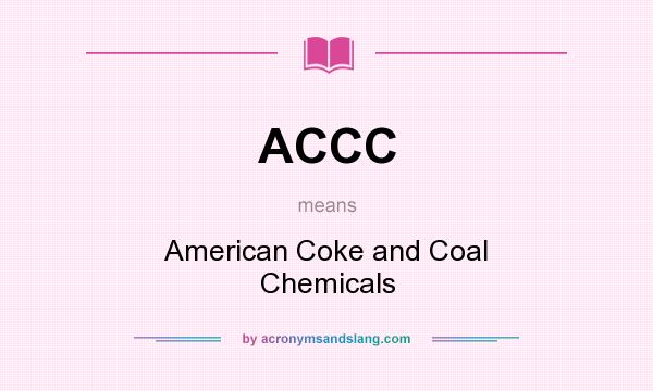 What does ACCC mean? It stands for American Coke and Coal Chemicals