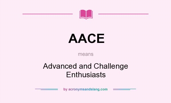 What does AACE mean? It stands for Advanced and Challenge Enthusiasts