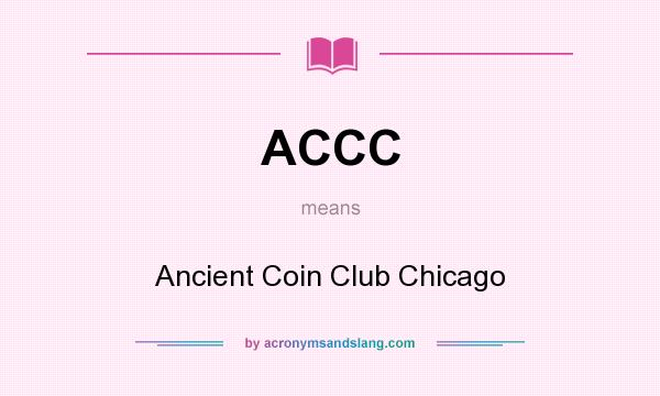 What does ACCC mean? It stands for Ancient Coin Club Chicago