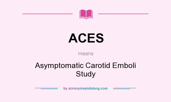 What does ACES mean? It stands for Asymptomatic Carotid Emboli Study