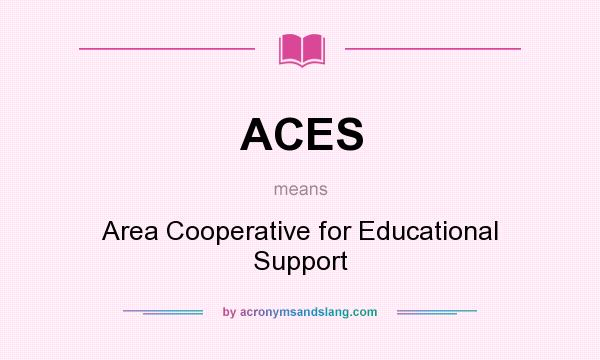 What does ACES mean? It stands for Area Cooperative for Educational Support