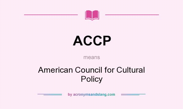 What does ACCP mean? It stands for American Council for Cultural Policy