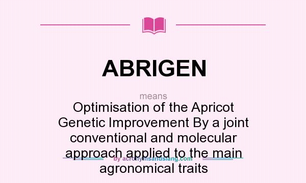 What does ABRIGEN mean? It stands for Optimisation of the Apricot Genetic Improvement By a joint conventional and molecular approach applied to the main agronomical traits