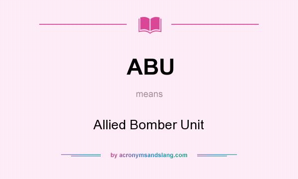 What does ABU mean? It stands for Allied Bomber Unit