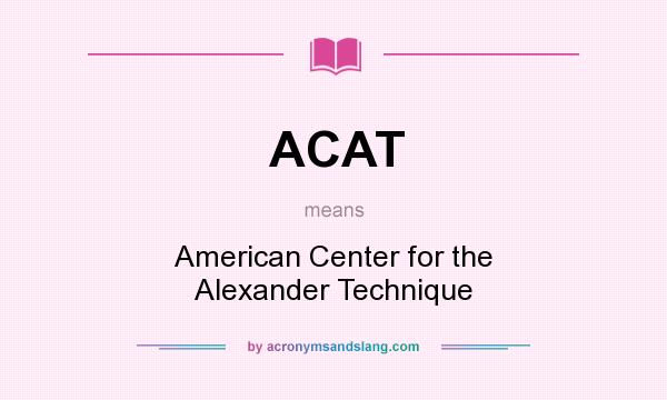 What does ACAT mean? It stands for American Center for the Alexander Technique