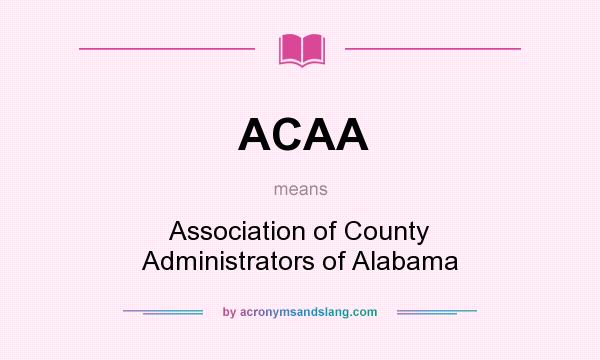What does ACAA mean? It stands for Association of County Administrators of Alabama