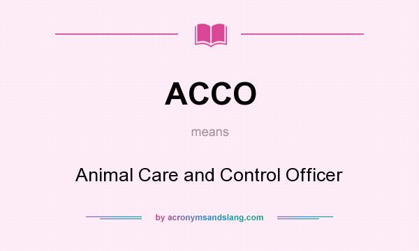 What does ACCO mean? It stands for Animal Care and Control Officer