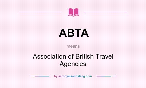 What does ABTA mean? It stands for Association of British Travel Agencies