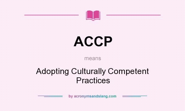 What does ACCP mean? It stands for Adopting Culturally Competent Practices