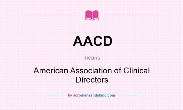 What does AACD mean? It stands for American Association of Clinical Directors