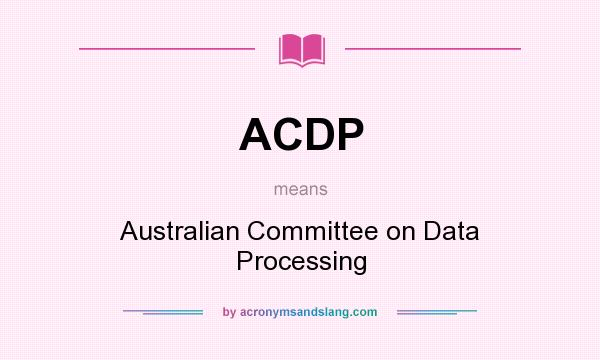What does ACDP mean? It stands for Australian Committee on Data Processing