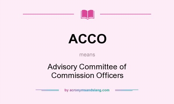 What does ACCO mean? It stands for Advisory Committee of Commission Officers