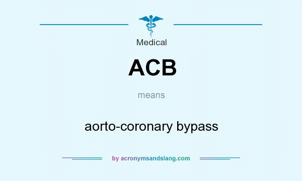 What does ACB mean? It stands for aorto-coronary bypass