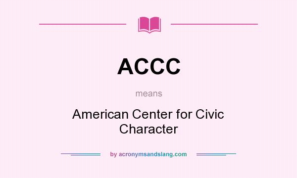 What does ACCC mean? It stands for American Center for Civic Character
