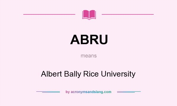 What does ABRU mean? It stands for Albert Bally Rice University