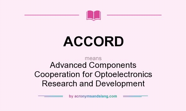 What does ACCORD mean? It stands for Advanced Components Cooperation for Optoelectronics Research and Development