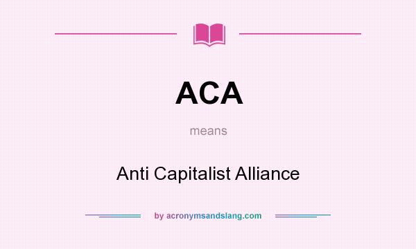 What does ACA mean? It stands for Anti Capitalist Alliance