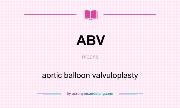 What does ABV mean? It stands for aortic balloon valvuloplasty