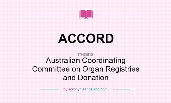 What does ACCORD mean? It stands for Australian Coordinating Committee on Organ Registries and Donation