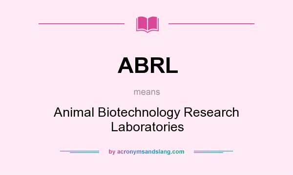 What does ABRL mean? It stands for Animal Biotechnology Research Laboratories