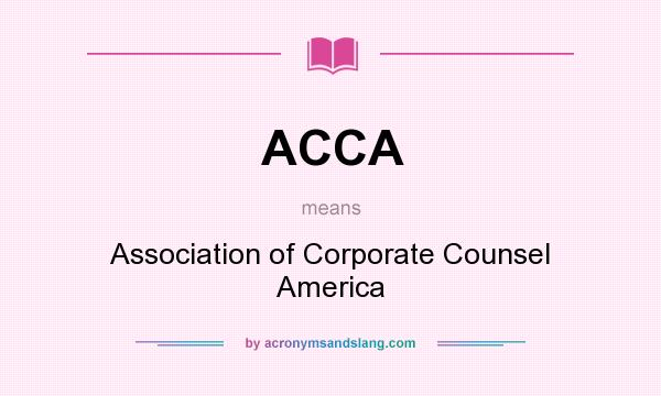 What does ACCA mean? It stands for Association of Corporate Counsel America