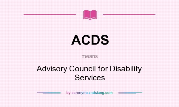 What does ACDS mean? It stands for Advisory Council for Disability Services