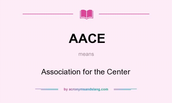 What does AACE mean? It stands for Association for the Center