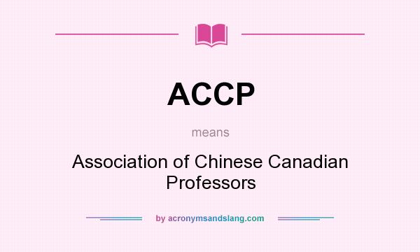 What does ACCP mean? It stands for Association of Chinese Canadian Professors