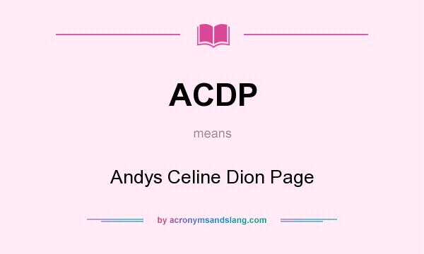 What does ACDP mean? It stands for Andys Celine Dion Page