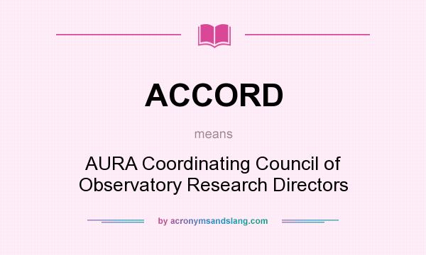 What does ACCORD mean? It stands for AURA Coordinating Council of Observatory Research Directors